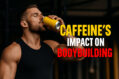 Caffeine’s Impact on Bodybuilding Muscle Growth