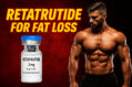 Retatrutide for Fat Loss