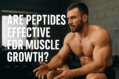 Are Peptides Effective for Building Muscle