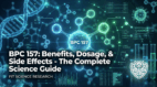 BPC 157 Benefits, Dosage, and Side Effects The Complete Science Guide